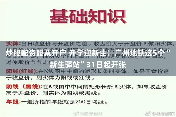 炒股配资股票开户 开学迎新生！广州地铁这5个“新生驿站”31日起开张