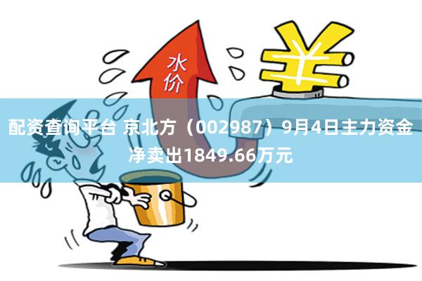 配资查询平台 京北方（002987）9月4日主力资金净卖出1849.66万元