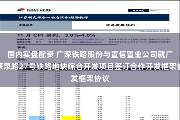 国内实盘配资 广深铁路股份与置信置业公司就广州濂泉路27号铁路地块综合开发项目签订合作开发框架协议