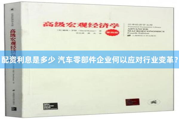 配资利息是多少 汽车零部件企业何以应对行业变革？